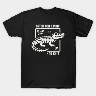 Gator Don't Play No SH*T T-Shirt